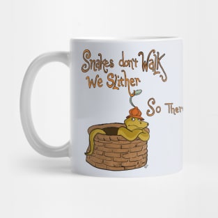 Snakes don’t walk they slither… so there… Mug